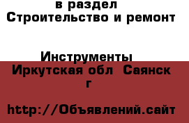  в раздел : Строительство и ремонт » Инструменты . Иркутская обл.,Саянск г.